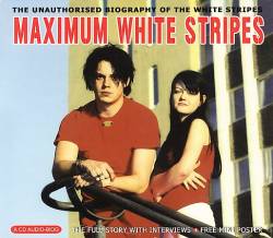 The White Stripes : Maximum White Stripes : The Unauthorized Biography
